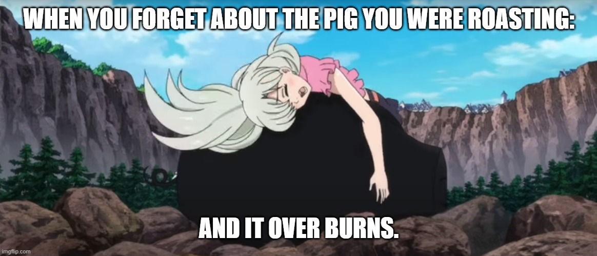 hAwK Don'T BUrN On mE | WHEN YOU FORGET ABOUT THE PIG YOU WERE ROASTING:; AND IT OVER BURNS. | image tagged in pig,seven deadly sins,peppa pig | made w/ Imgflip meme maker