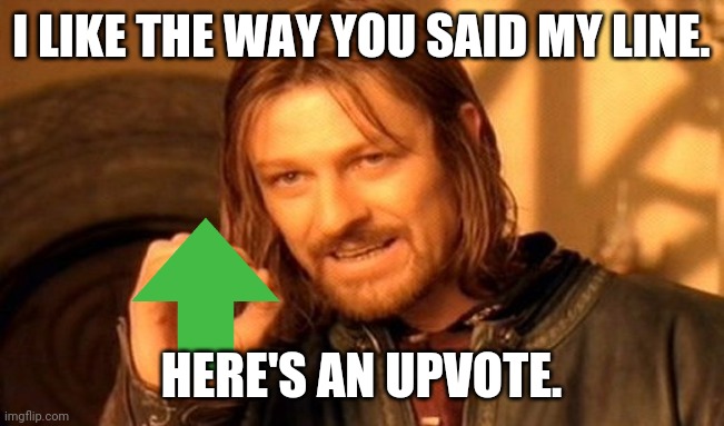One Does Not Simply Meme | I LIKE THE WAY YOU SAID MY LINE. HERE'S AN UPVOTE. | image tagged in memes,one does not simply | made w/ Imgflip meme maker