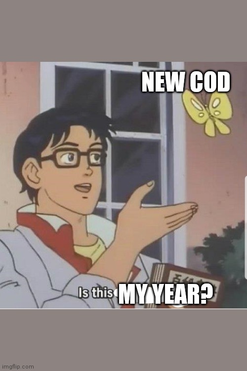 Butterfly man | NEW COD; MY YEAR? | image tagged in butterfly man | made w/ Imgflip meme maker