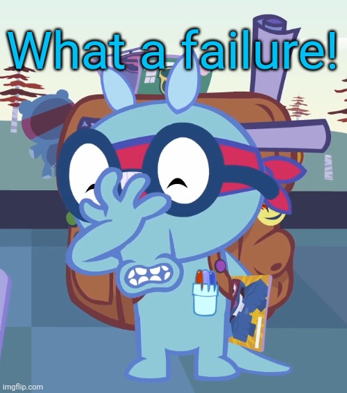 Sniffles Facepalm (HTF) | What a failure! | image tagged in sniffles facepalm htf | made w/ Imgflip meme maker