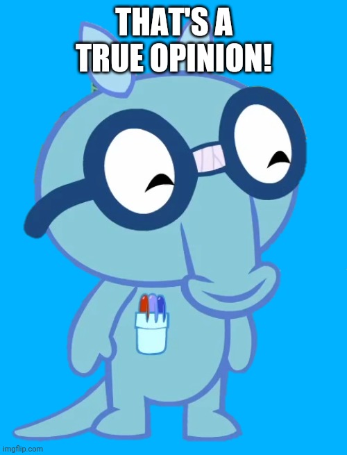 THAT'S A TRUE OPINION! | made w/ Imgflip meme maker