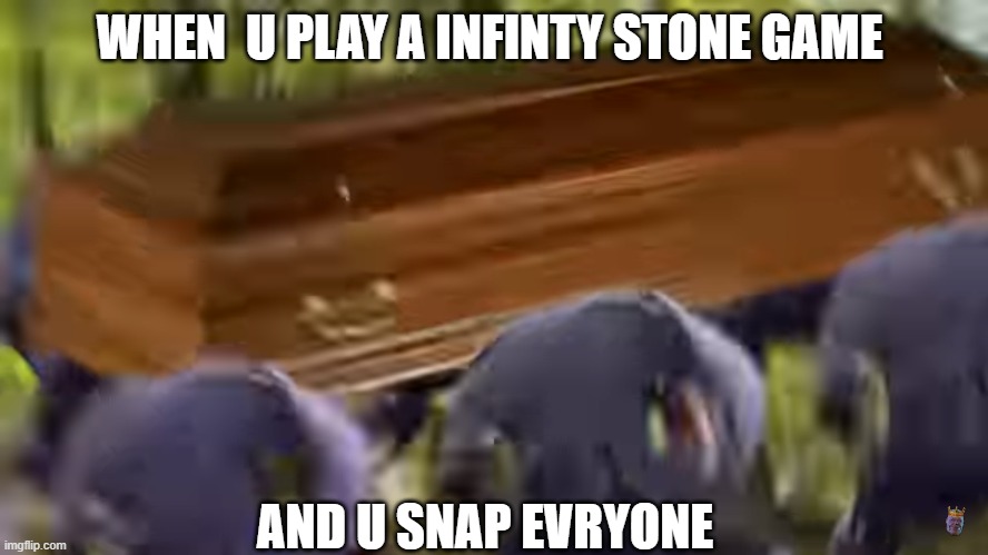 thanos wins | WHEN  U PLAY A INFINTY STONE GAME; AND U SNAP EVRYONE | image tagged in thanos wins | made w/ Imgflip meme maker