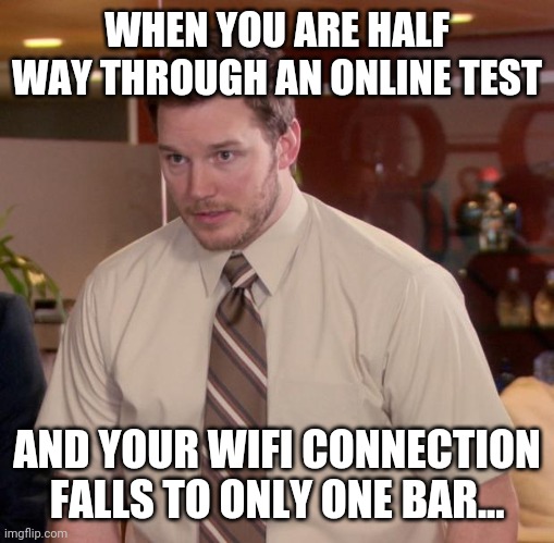 Afraid To Ask Andy Meme | WHEN YOU ARE HALF WAY THROUGH AN ONLINE TEST; AND YOUR WIFI CONNECTION FALLS TO ONLY ONE BAR... | image tagged in memes | made w/ Imgflip meme maker
