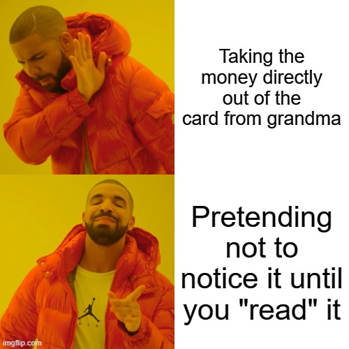 relatable? | Taking the money directly out of the card from grandma; Pretending not to notice it until you "read" it | image tagged in memes,drake hotline bling | made w/ Imgflip meme maker