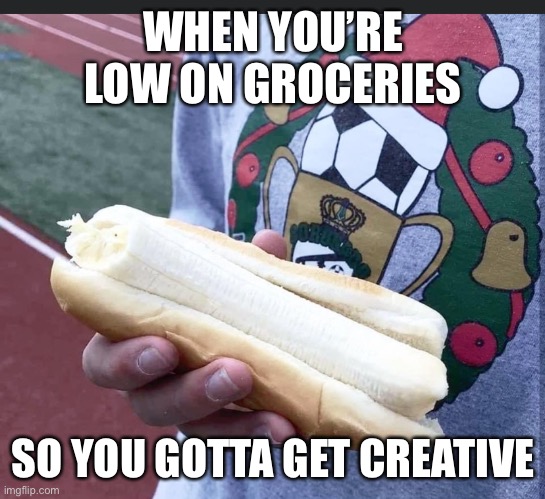 Banana dog | WHEN YOU’RE LOW ON GROCERIES; SO YOU GOTTA GET CREATIVE | image tagged in funny,funny memes,memes,dank memes,dank,lol so funny | made w/ Imgflip meme maker