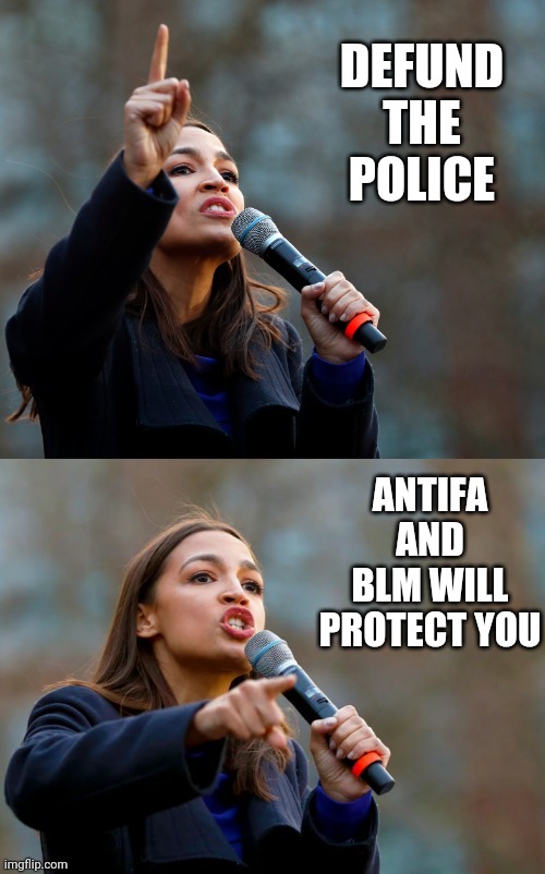 AOC Says Something Stupid 3 | DEFUND THE POLICE ANTIFA AND BLM WILL PROTECT YOU | image tagged in aoc says something stupid 3 | made w/ Imgflip meme maker