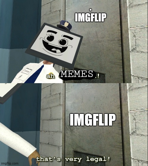 Legal | .
IMGFLIP; MEMES; IMGFLIP | image tagged in mr moniter that's very legal | made w/ Imgflip meme maker