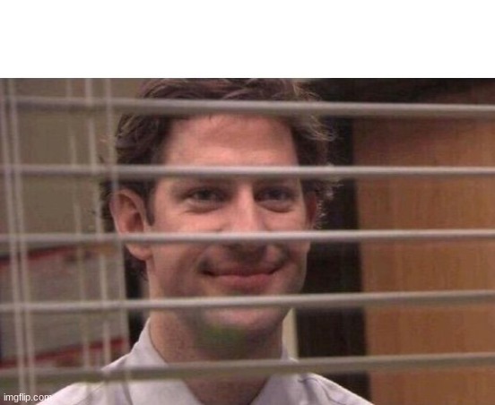 Jim peeking through blinds | image tagged in jim peeking through blinds | made w/ Imgflip meme maker