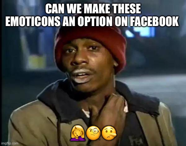 On Facebook | CAN WE MAKE THESE EMOTICONS AN OPTION ON FACEBOOK; 🤦‍♀️🧐🤥 | image tagged in memes,y'all got any more of that | made w/ Imgflip meme maker