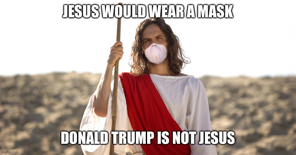 Jesus would wear a mask | JESUS WOULD WEAR A MASK; DONALD TRUMP IS NOT JESUS | image tagged in jesus mask,jesus,donald trump,trump,mask,covid-19 | made w/ Imgflip meme maker