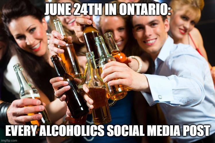 Let's get drunk and forget about social distancing | JUNE 24TH IN ONTARIO:; EVERY ALCOHOLICS SOCIAL MEDIA POST | image tagged in covid-19,alcoholism,dumb people,disease,kung flu | made w/ Imgflip meme maker