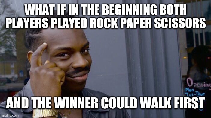 Roll Safe Think About It Meme | WHAT IF IN THE BEGINNING BOTH PLAYERS PLAYED ROCK PAPER SCISSORS AND THE WINNER COULD WALK FIRST | image tagged in memes,roll safe think about it | made w/ Imgflip meme maker