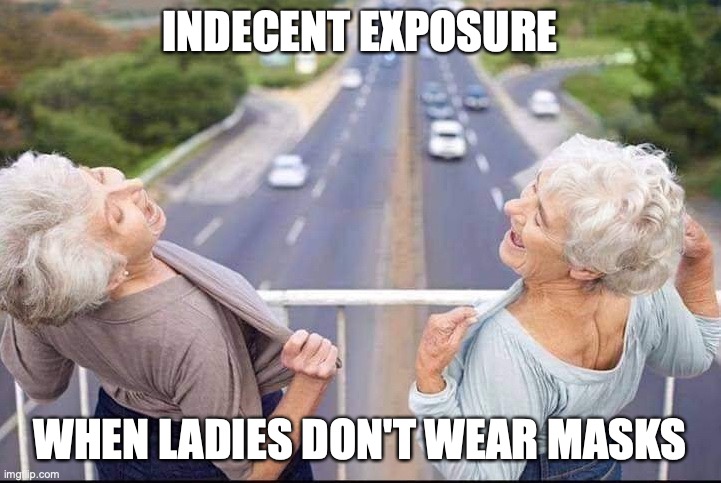 old lady flash | INDECENT EXPOSURE; WHEN LADIES DON'T WEAR MASKS | image tagged in old lady flash | made w/ Imgflip meme maker