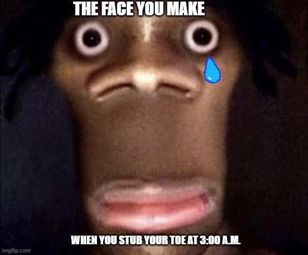 Cursed man (Long face boi) | THE FACE YOU MAKE; WHEN YOU STUB YOUR TOE AT 3:00 A.M. | image tagged in bruh moment,uh oh | made w/ Imgflip meme maker