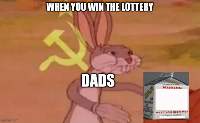 Dad came back with the Milk! | WHEN YOU WIN THE LOTTERY; DADS | image tagged in bugs bunny communist | made w/ Imgflip meme maker