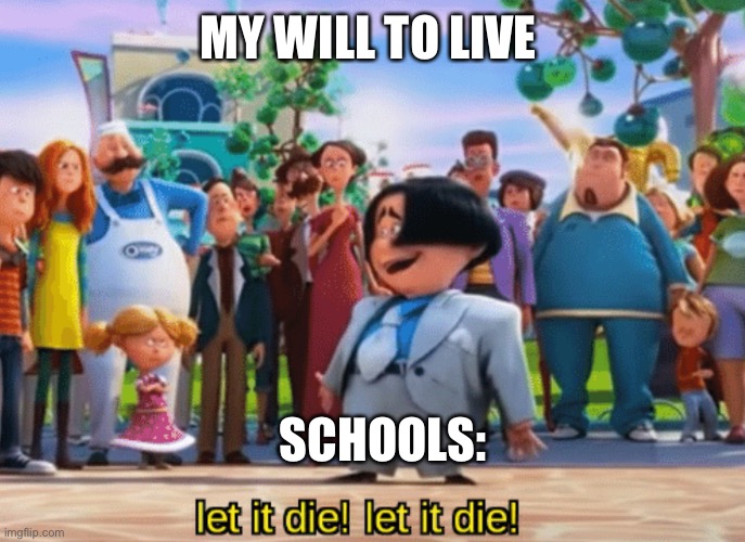 Schools be like | MY WILL TO LIVE; SCHOOLS: | image tagged in let it die let it die | made w/ Imgflip meme maker