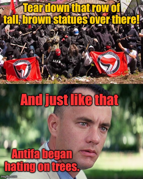 Tear down that row of tall, brown statues over there! And just like that Antifa began hating on trees. | image tagged in memes,and just like that,antifa | made w/ Imgflip meme maker