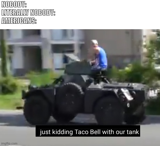 Just getting Taco Bell | NOBODY:
LITERALLY NOBODY:
AMERICANS: | image tagged in mrbeast | made w/ Imgflip meme maker