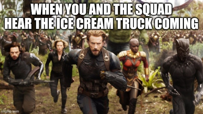 Avengers Infinity War Running | WHEN YOU AND THE SQUAD HEAR THE ICE CREAM TRUCK COMING | image tagged in avengers infinity war running | made w/ Imgflip meme maker