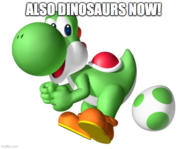 ALSO DINOSAURS NOW! | made w/ Imgflip meme maker