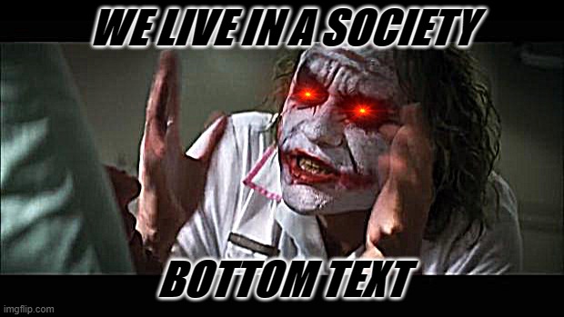 I'm so tired of memes trying to be deep and say stuff about society | WE LIVE IN A SOCIETY; BOTTOM TEXT | image tagged in memes,and everybody loses their minds | made w/ Imgflip meme maker