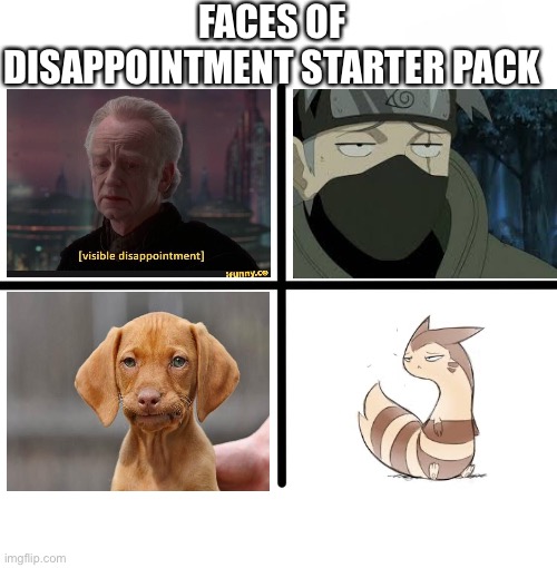 Disappointed Starter Pack | FACES OF DISAPPOINTMENT STARTER PACK | image tagged in memes,blank starter pack | made w/ Imgflip meme maker