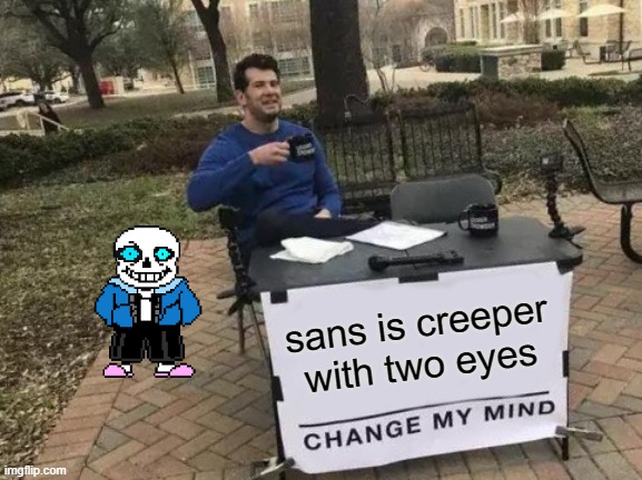 Change My Mind | sans is creeper with two eyes | image tagged in memes,change my mind | made w/ Imgflip meme maker