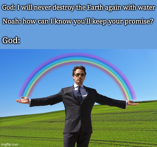 Tony Stark Rainbow | Noah: how can I know you'll keep your promise? God: I will never destroy the Earth again with water; God: | image tagged in tony stark rainbow,noah's ark,holy bible,christianity | made w/ Imgflip meme maker