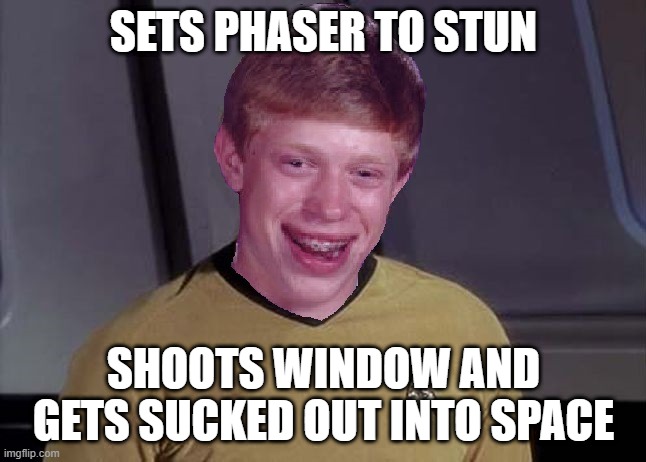Stun Kills Too | SETS PHASER TO STUN; SHOOTS WINDOW AND GETS SUCKED OUT INTO SPACE | image tagged in star trek brian | made w/ Imgflip meme maker