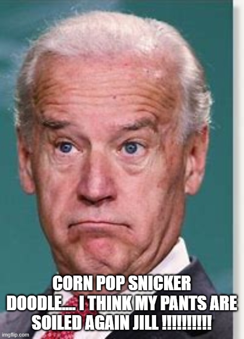 CORN POP SNICKER DOODLE.... I THINK MY PANTS ARE SOILED AGAIN JILL !!!!!!!!!! | made w/ Imgflip meme maker