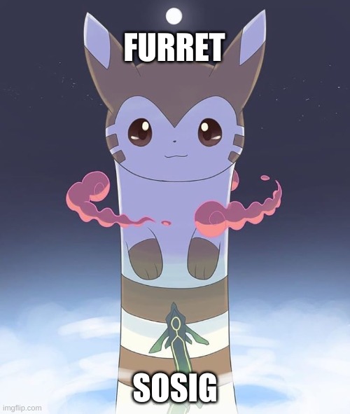 Giant Furret | FURRET; SOSIG | image tagged in giant furret | made w/ Imgflip meme maker