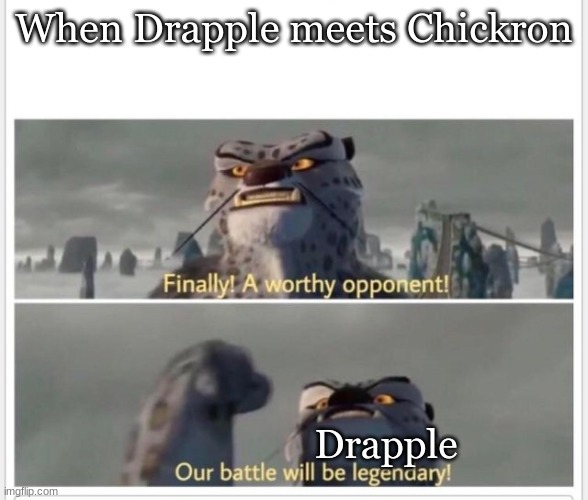 Who would win? | When Drapple meets Chickron; Drapple | image tagged in finally a worthy opponent,chickron,drapple | made w/ Imgflip meme maker