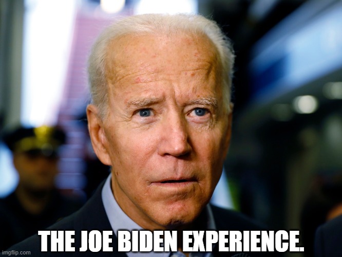 Permanent Brain fade. | THE JOE BIDEN EXPERIENCE. | image tagged in biden the magnificent,where am i | made w/ Imgflip meme maker