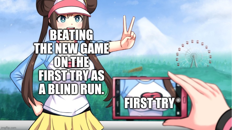 anime boobs | BEATING THE NEW GAME ON THE FIRST TRY AS A BLIND RUN. FIRST TRY | image tagged in anime boobs | made w/ Imgflip meme maker