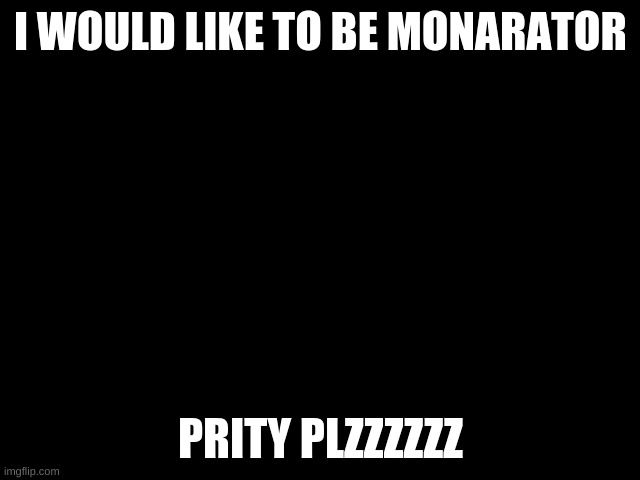 can i plzzz be thankzzzzzzz | I WOULD LIKE TO BE MONARATOR; PRITY PLZZZZZZ | image tagged in lisa simpson speech | made w/ Imgflip meme maker