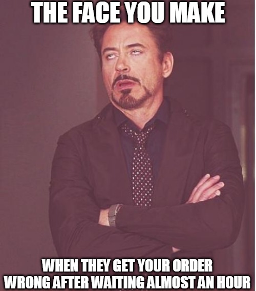 Really? | THE FACE YOU MAKE; WHEN THEY GET YOUR ORDER WRONG AFTER WAITING ALMOST AN HOUR | image tagged in memes,face you make robert downey jr | made w/ Imgflip meme maker
