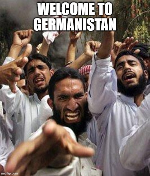 angry muslim | WELCOME TO GERMANISTAN | image tagged in angry muslim,germany,muslims,islam | made w/ Imgflip meme maker