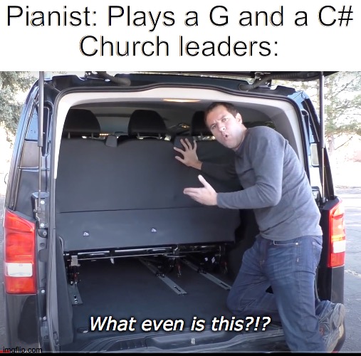 I guess you guys weren't ready for that. |  Pianist: Plays a G and a C#
Church leaders:; What even is this?!? | image tagged in memes,music | made w/ Imgflip meme maker