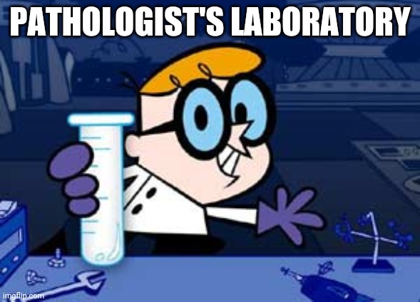 Doctors, send any samples from your patients to me. | PATHOLOGIST'S LABORATORY | made w/ Imgflip meme maker
