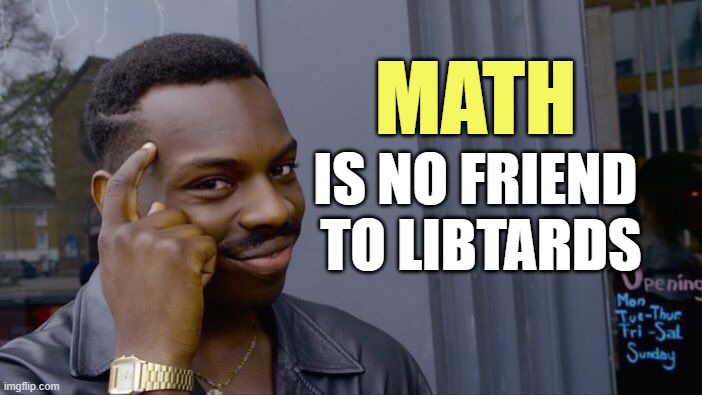 Roll Safe Think About It Meme | MATH IS NO FRIEND 
TO LIBTARDS | image tagged in memes,roll safe think about it | made w/ Imgflip meme maker