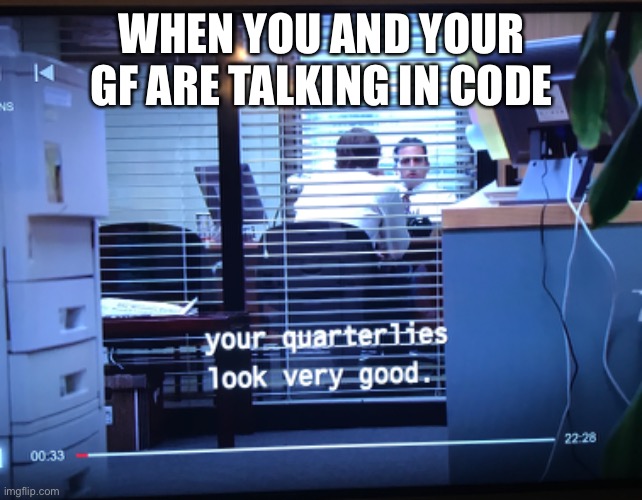 Making a meme of every line in the office day 1 | WHEN YOU AND YOUR GF ARE TALKING IN CODE | image tagged in the office,code,funny | made w/ Imgflip meme maker