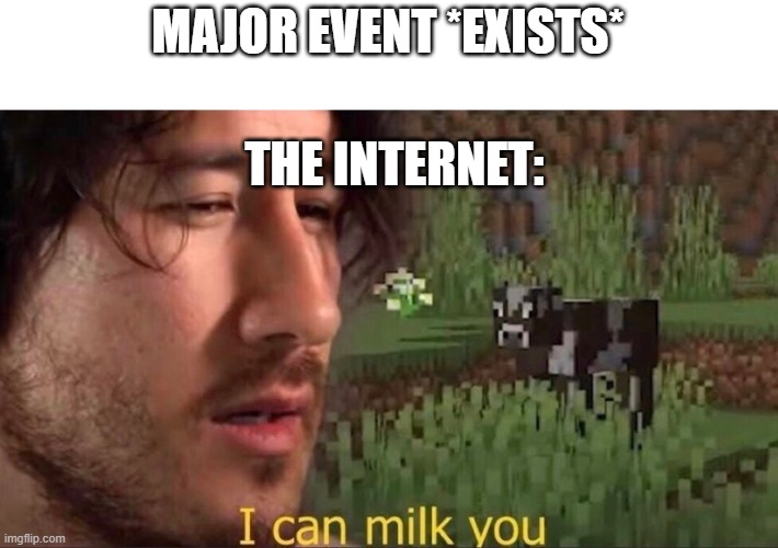 Yeah corona | MAJOR EVENT *EXISTS*; THE INTERNET: | image tagged in i can milk you | made w/ Imgflip meme maker
