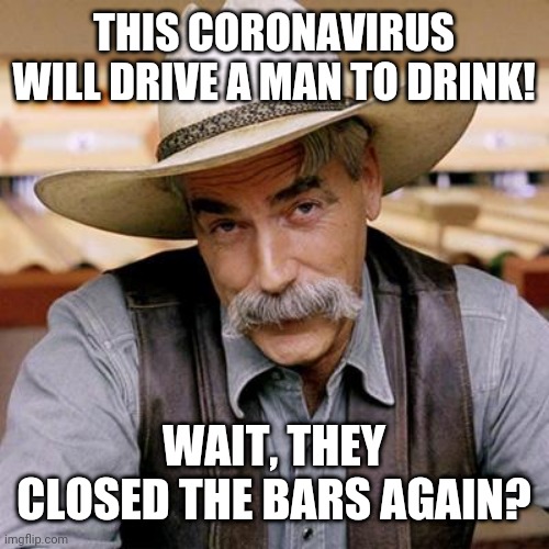 How does this keep spreading again? | THIS CORONAVIRUS WILL DRIVE A MAN TO DRINK! WAIT, THEY CLOSED THE BARS AGAIN? | image tagged in sarcasm cowboy,covid-19,drink,bars,texas | made w/ Imgflip meme maker