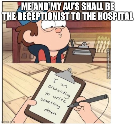 ME AND MY AU'S SHALL BE THE RECEPTIONIST TO THE HOSPITAL | made w/ Imgflip meme maker