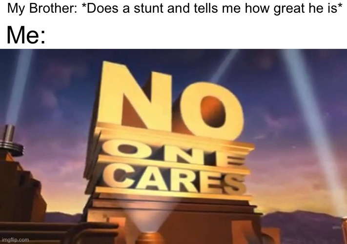 My Brother: *Does a stunt and tells me how great he is*; Me: | image tagged in memes,no one cares | made w/ Imgflip meme maker