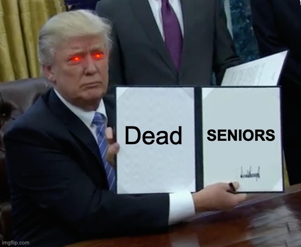 Trump Bill Signing | Dead; SENIORS | image tagged in memes,trump bill signing,covid-19,trump,gop | made w/ Imgflip meme maker