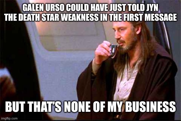 i loved rogue one but i couldnt help but notice | image tagged in star wars,but thats none of my business,gui gon gin drinking | made w/ Imgflip meme maker