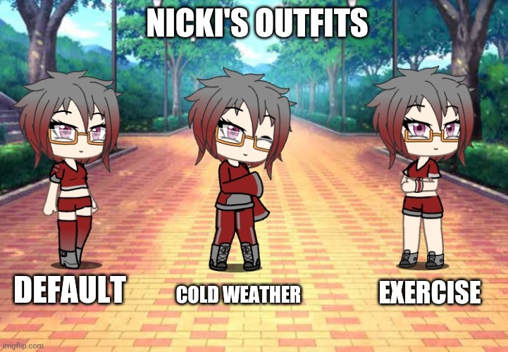 Should I make more of these, with different OCs? (Planning on doing Cookie soon) | NICKI'S OUTFITS; COLD WEATHER; DEFAULT; EXERCISE | image tagged in gacha life | made w/ Imgflip meme maker
