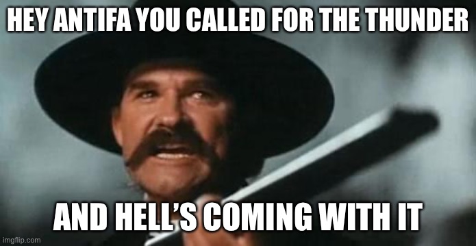 Yo Antifa | HEY ANTIFA YOU CALLED FOR THE THUNDER; AND HELL’S COMING WITH IT | image tagged in tombstone,antifa,political meme | made w/ Imgflip meme maker