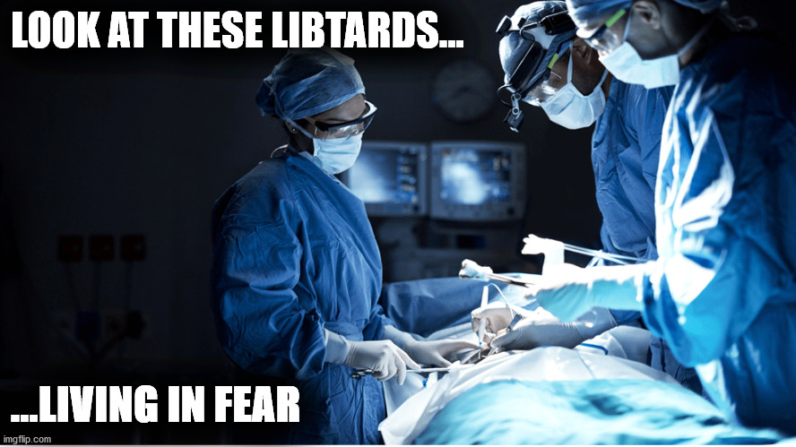 The fearful | LOOK AT THESE LIBTARDS... ...LIVING IN FEAR | image tagged in libtards,politics,masks,face mask,covid-19,surgeon | made w/ Imgflip meme maker